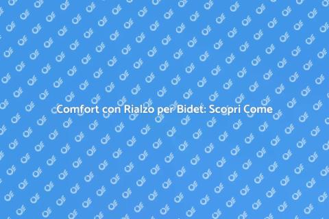 Rialzo per Bidet: Comfort e Installazione