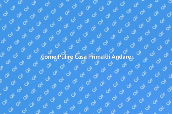 Pulizia Efficace Prima di Lasciarla