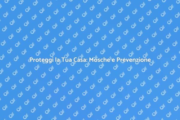 Protezione Efficace Contro le Mosche