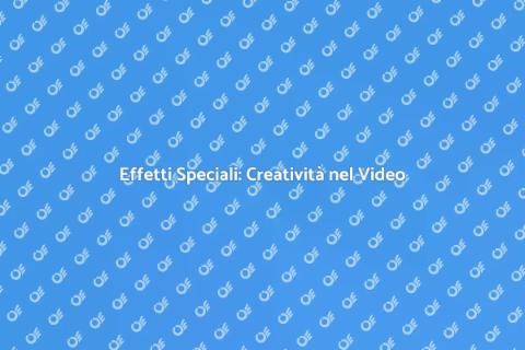 Creatività e Effetti Speciali Video