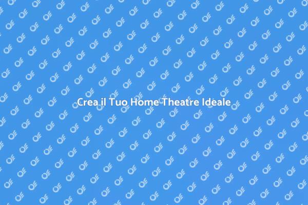 Guida all'Home Theatre Perfetto