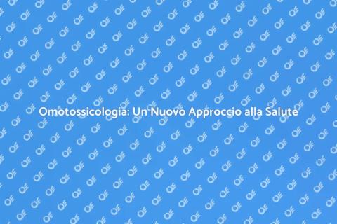 Omotossicologia: Salute e Benessere Naturale