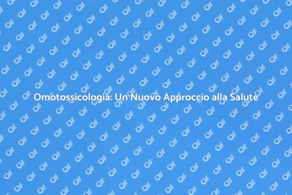 L'Omotossicologia per il Tuo Benessere