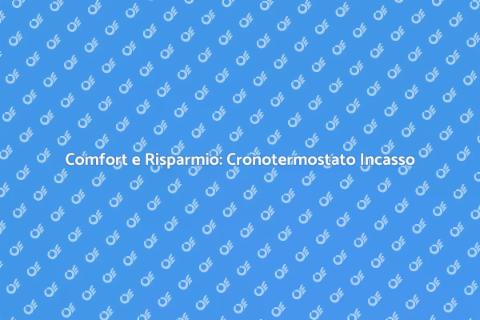 Cronotermostato da Incasso: Comfort Casa
