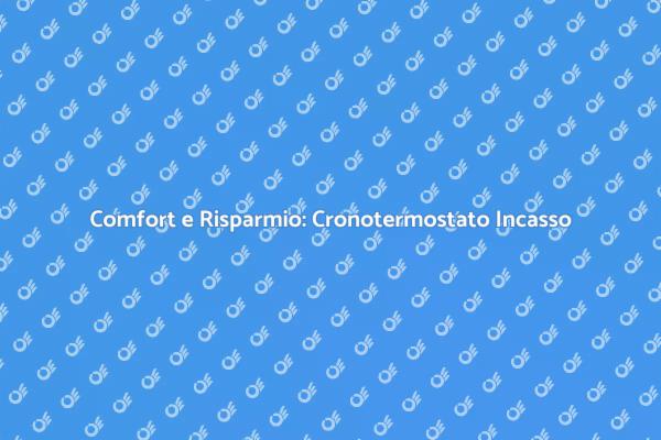 Ottimizza il Comfort con il Cronotermostato