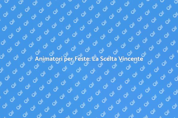 Feste Indimenticabili con Animatori Professionisti