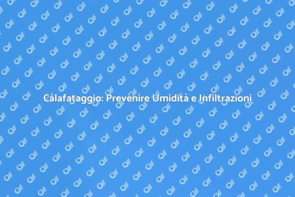 Calafataggio: Mantieni la Tua Casa Sicura