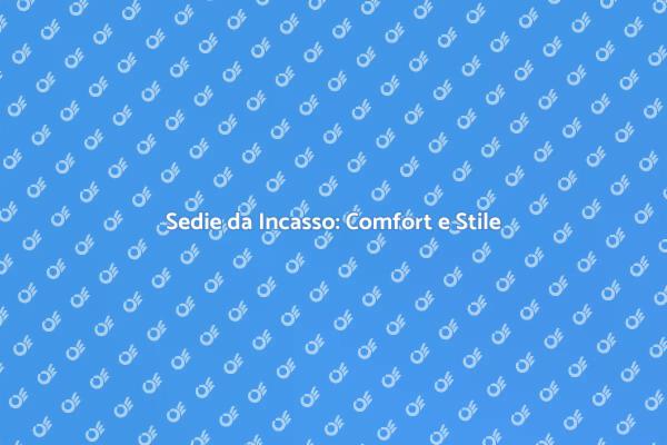 Sedie da Incasso: Eleganza e Funzionalità