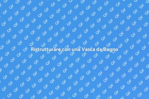 Montaggio Vasca da Bagno: Guida Pratica