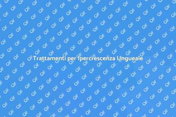 Guida alla Terapia Ipercrescenza Ungueale