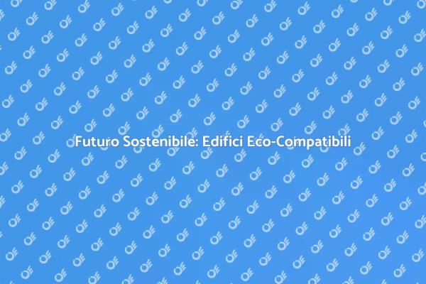 Innovazione e Comfort: Edifici Sostenibili