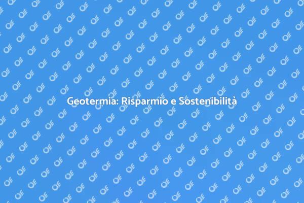 Geotermia: Un Investimento Sostenibile
