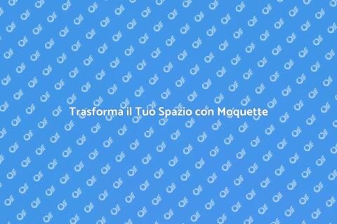 Rinnova il Tuo Appartamento con Moquette