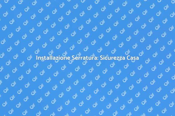 Proteggi la Tua Casa con Serrature Sicure