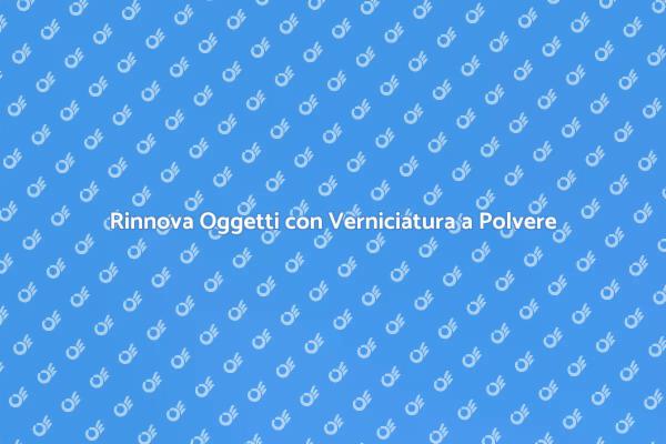 La Magia della Verniciatura a Polvere