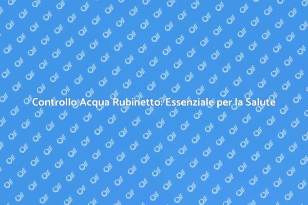 Acqua del Rubinetto: Controlla la Qualità!