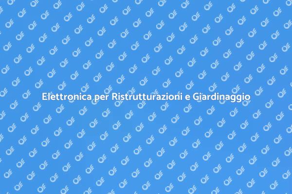 Ristrutturazioni e Giardinaggio Elettronico