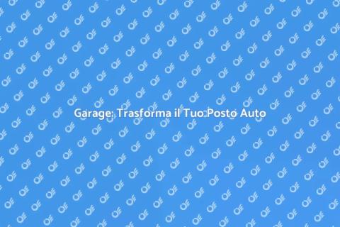 Trasformare Posto Auto in Garage