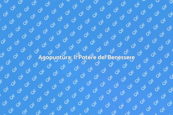 Agopuntura: Salute e Benessere Integrato