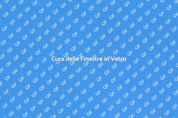 Mantenere le Finestre in Vetro