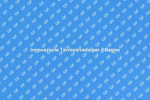 Rinnova il Tuo Bagno con il Termoarredo