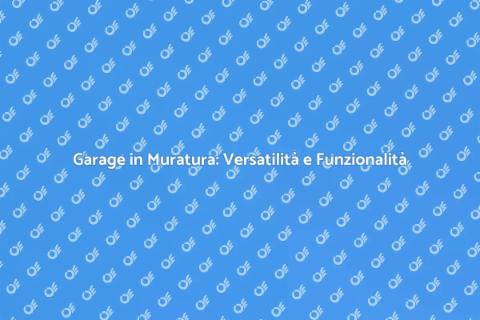 Garage in Muratura: Soluzione Ideale