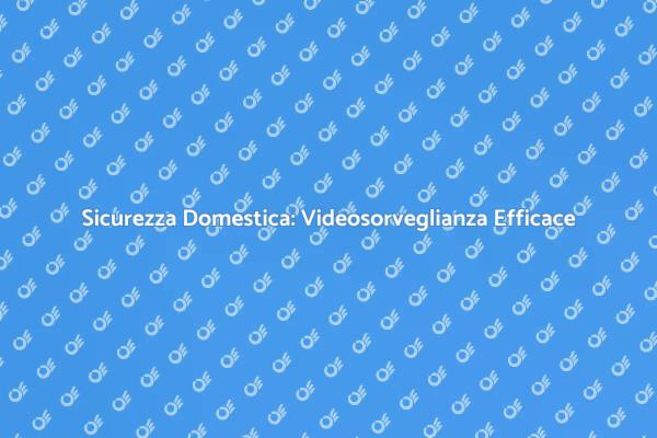 Proteggi la Tua Casa con Videosorveglianza