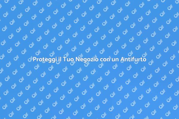Antifurto: Sicurezza per il Tuo Negozio
