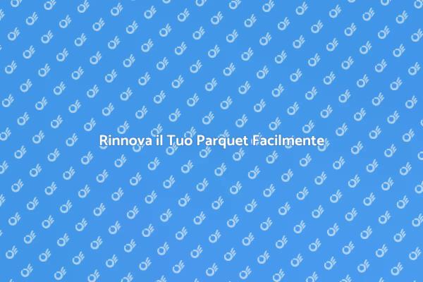 Riscopri il Fascino del Tuo Parquet