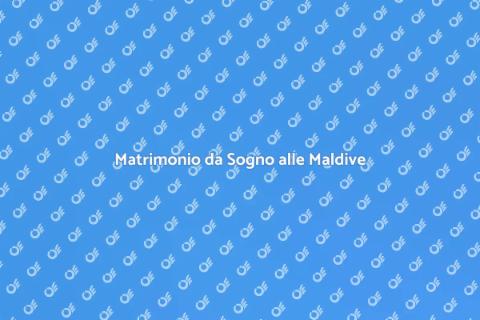 Sposarsi alle Maldive: Sogno da Vivere