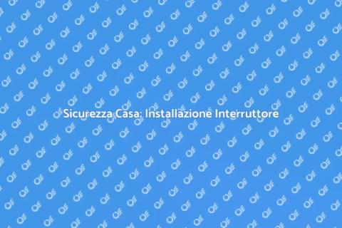 Installazione Interruttore Sicurezza