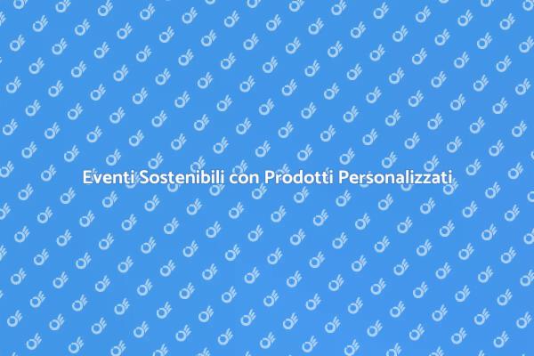 Sostenibilità negli Eventi: Prodotti Eco