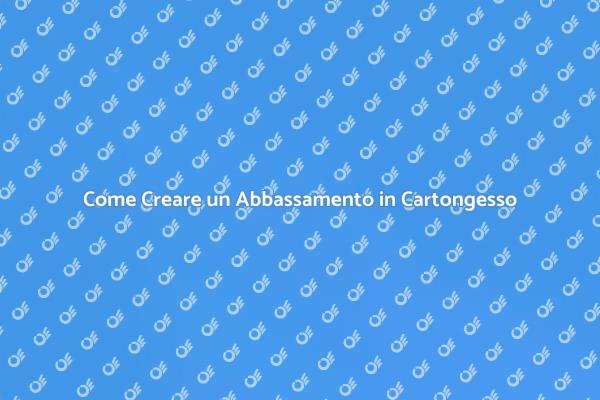 Abbassamenti in Cartongesso: Guida Fai da Te
