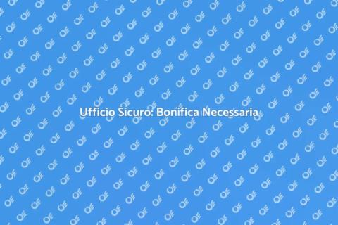 Bonifica Ufficio: Salute e Sicurezza