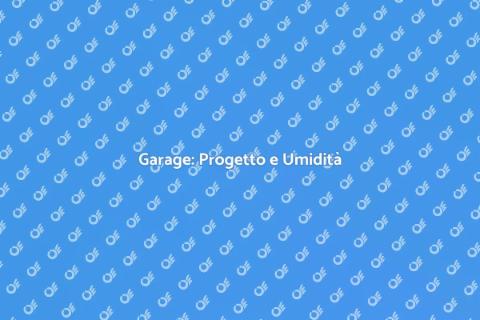 Garage e Controllo Umidità: Guida