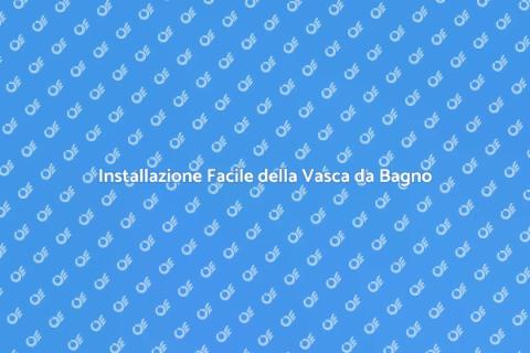Smontaggio e Installazione Vasca Bagno