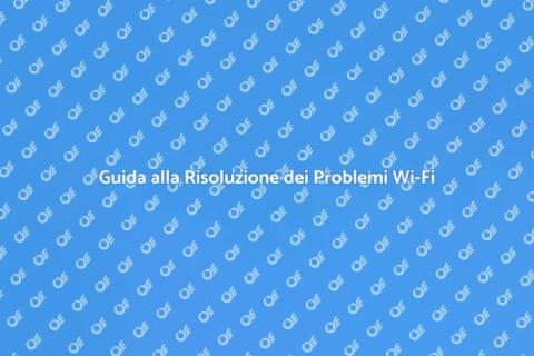 Problemi Wi-Fi? Ecco come risolverli
