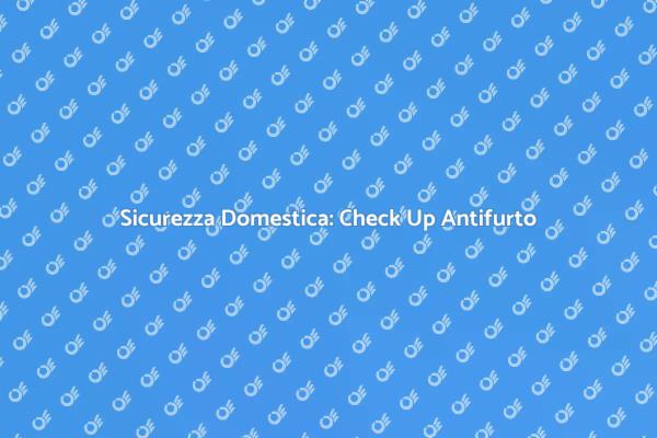 Antifurto: La Guida al Check Up Sicuro