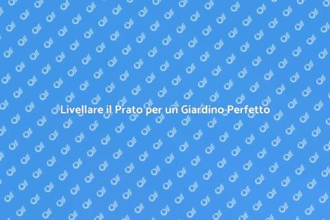 Livellamento del Prato: Guida Completa