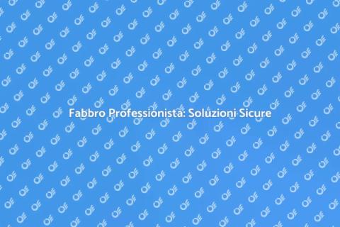 Lavori di Fabbro: Sicurezza e Qualità