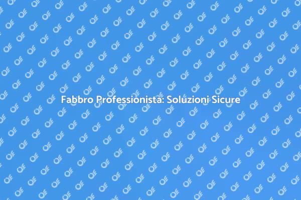 Fabbro: Soluzioni per la Sicurezza Domestica