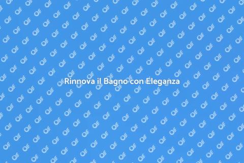 Nuovo Stile per il Tuo Bagno
