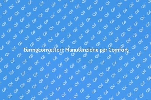 Manutenzione Termoconvettori: Comfort Casa