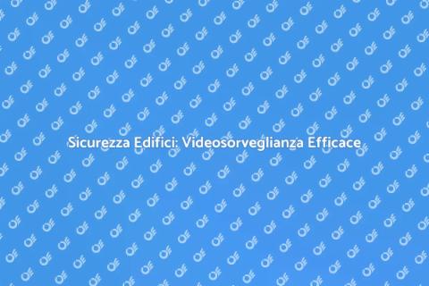 Videosorveglianza per Edifici Sicuri