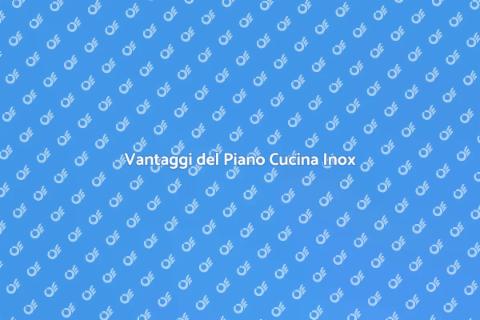 Piano Cucina in Acciaio Inox Vantaggi