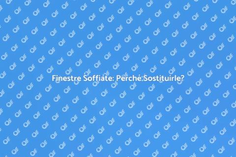 Sostituire Finestre Soffiate: Guida