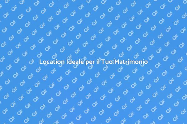 Trova la Location Perfetta per Matrimonio