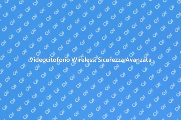 Videocitofono Wireless: Innovazione e Sicurezza
