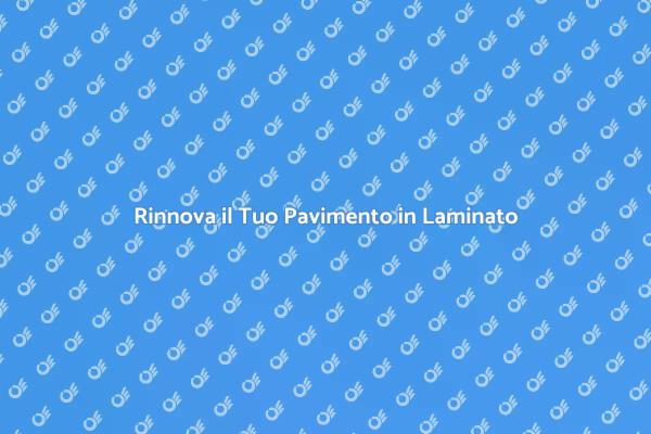 Rinnova il Tuo Laminato con Stile