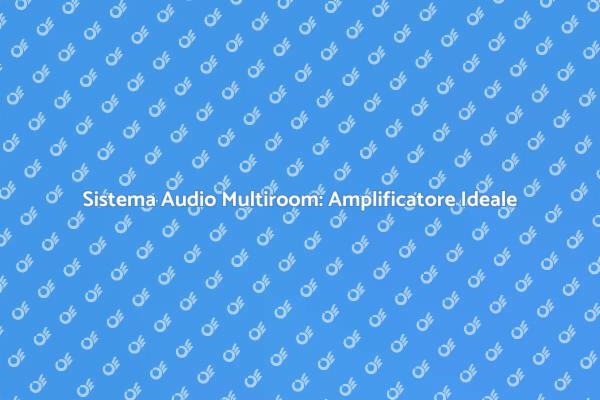 Amplificatore: Cuore del Tuo Audio Multiroom